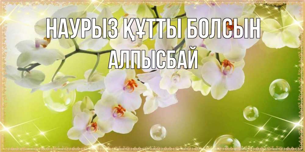 Күн сайын ашық хат с именем, Алпысбай Наурыз құтты болсын открытка с цветами на наурыз наурыз день Онлайн тегін жүктеп алу тілектері бар керемет карта 