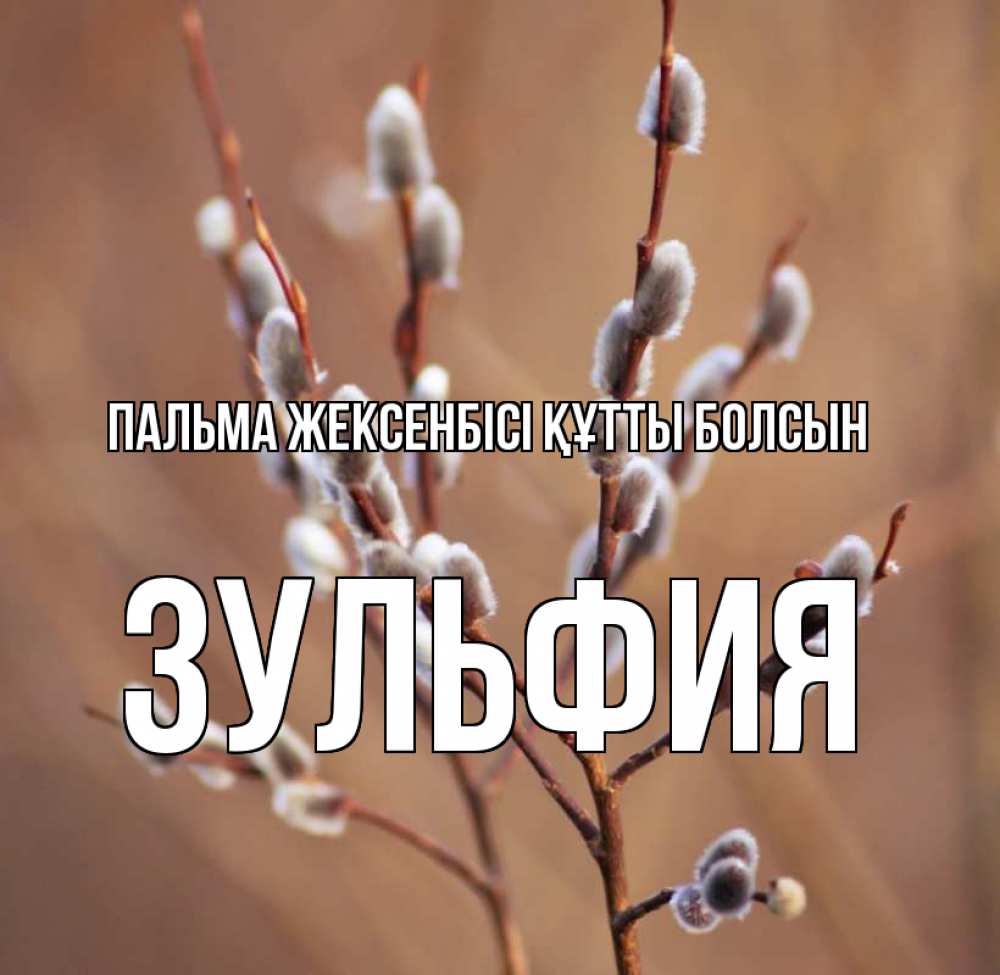 Күн сайын ашық хат с именем, Зульфия Пальма жексенбісі құтты болсын верба Онлайн тегін жүктеп алу тілектері бар керемет карта 