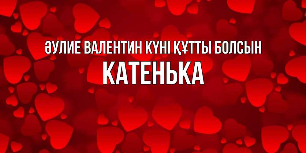 Күн сайын ашық хат с именем, Катенька Әулие Валентин күні құтты болсын новые бесплатные открытки на 14 февраля, день всех влюбленных Онлайн тегін жүктеп алу тілектері бар керемет карта 