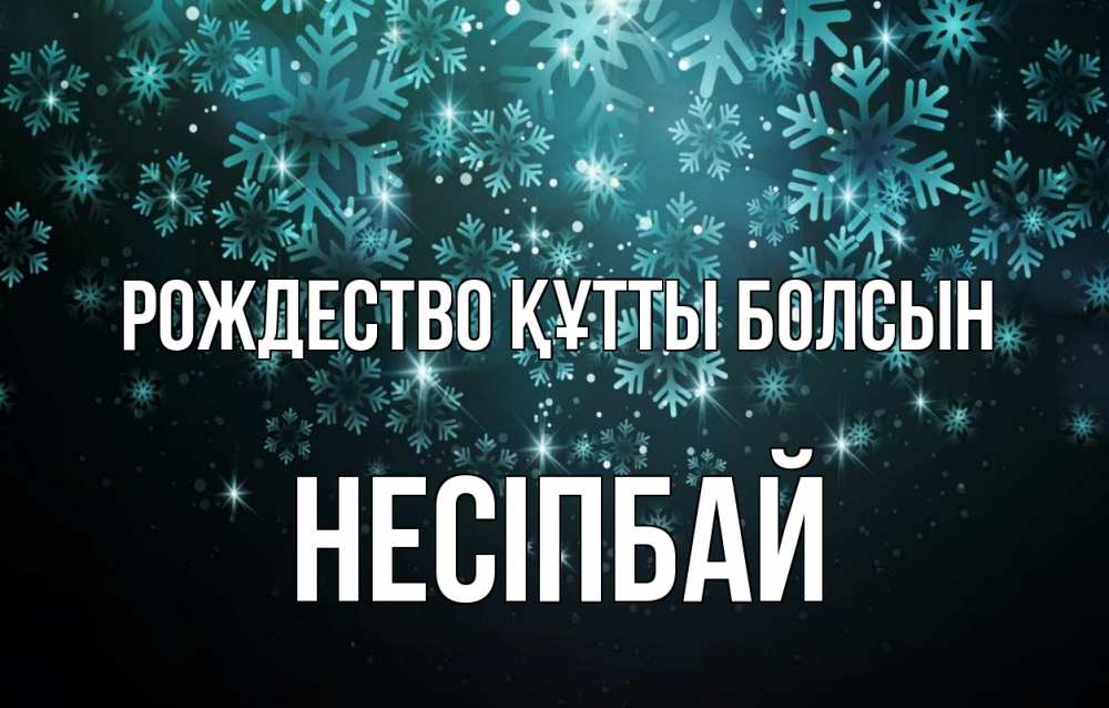 Күн сайын ашық хат с именем, НЕСІПБАЙ Рождество құтты болсын Снежинки Онлайн тегін жүктеп алу тілектері бар керемет карта 
