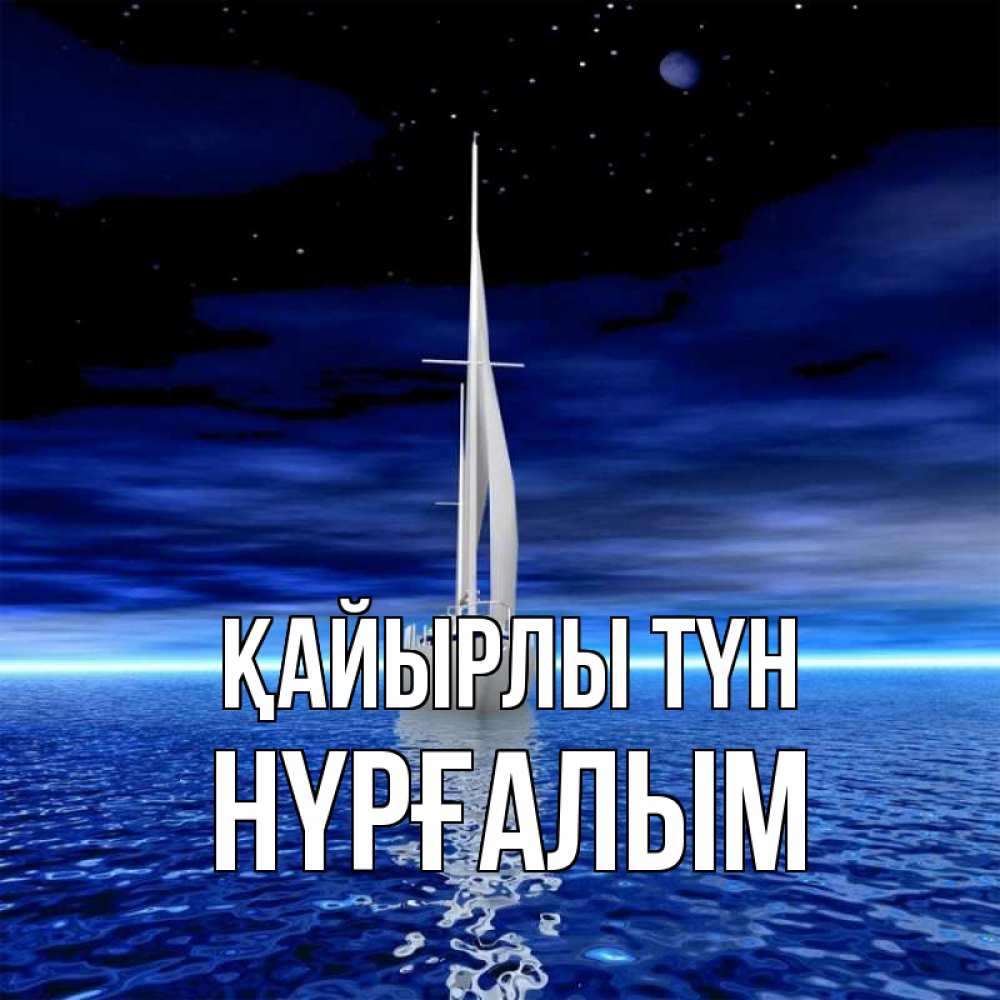 Күн сайын ашық хат с именем, НҮРҒАЛЫМ Қайырлы түн ночью Онлайн тегін жүктеп алу тілектері бар керемет карта 