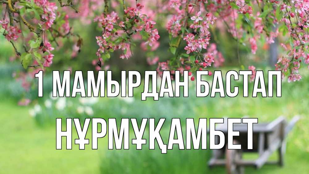 Күн сайын ашық хат с именем, НҰРМҰҚАМБЕТ 1 мамырдан бастап С 1 мая Онлайн тегін жүктеп алу тілектері бар керемет карта 