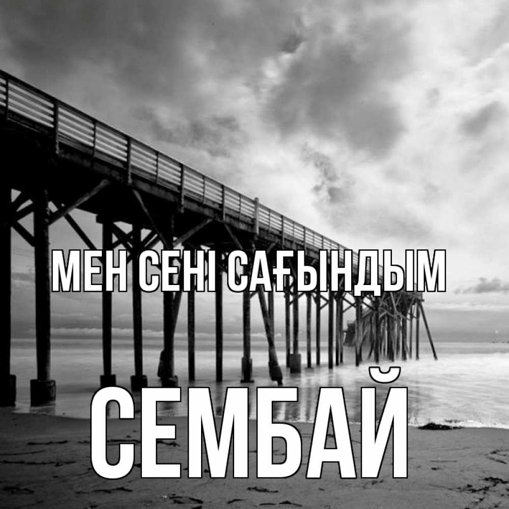 Күн сайын ашық хат с именем, СЕМБАЙ Мен сені сағындым старый Онлайн тегін жүктеп алу тілектері бар керемет карта 