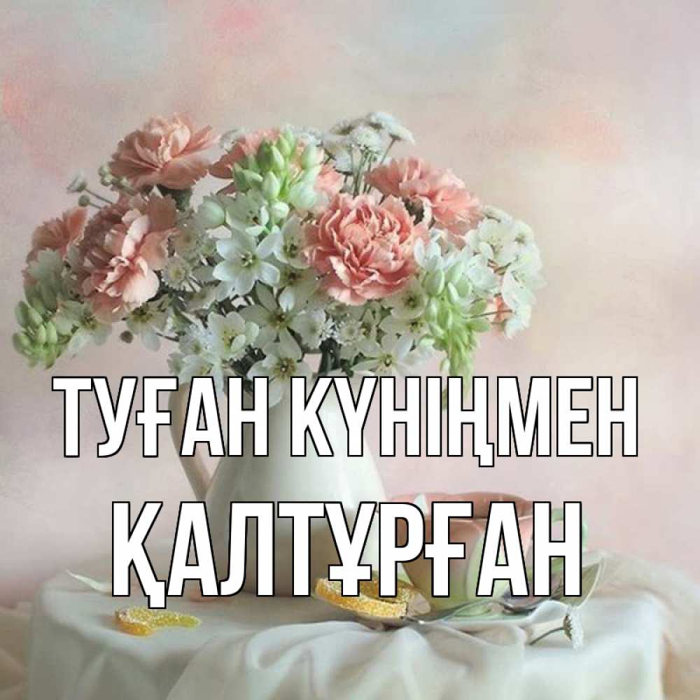 Күн сайын ашық хат с именем, ҚАЛТҰРҒАН Туған күніңмен с цветами Онлайн тегін жүктеп алу тілектері бар керемет карта 