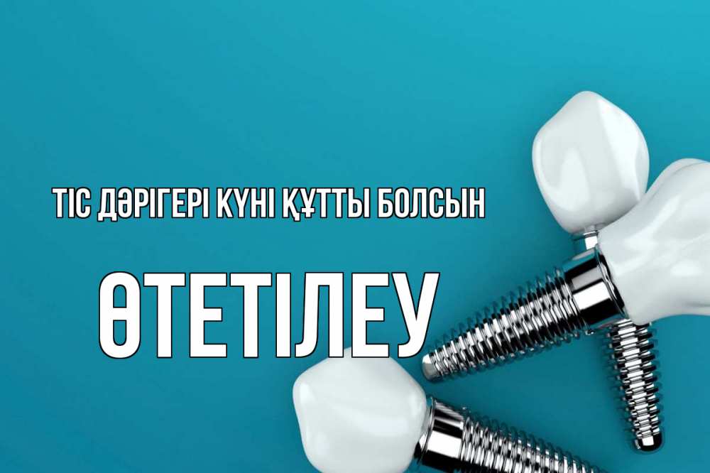 Күн сайын ашық хат с именем, ӨТЕТІЛЕУ Тіс дәрігері күні құтты болсын с днем стоматолога Онлайн тегін жүктеп алу тілектері бар керемет карта 