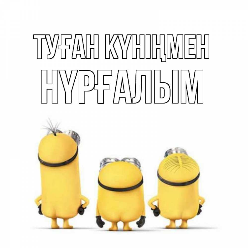 Күн сайын ашық хат с именем, НҮРҒАЛЫМ Туған күніңмен миньоны Онлайн тегін жүктеп алу тілектері бар керемет карта 