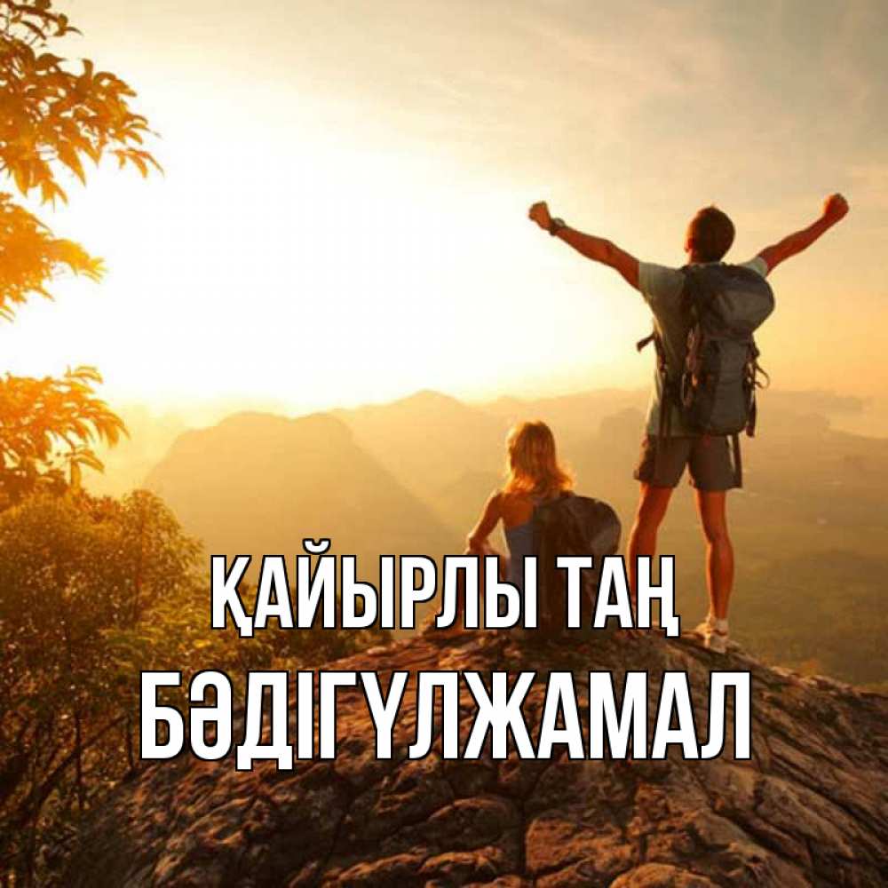 Күн сайын ашық хат с именем, БӘДІГҮЛЖАМАЛ Қайырлы таң утро в горах Онлайн тегін жүктеп алу тілектері бар керемет карта 