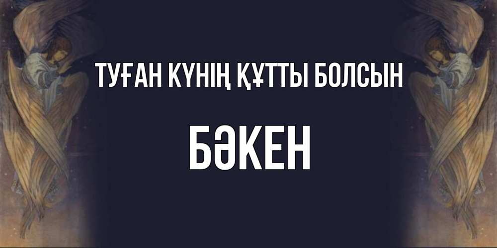 Күн сайын ашық хат с именем, Бәкен Туған күнің құтты болсын день ангела Онлайн тегін жүктеп алу тілектері бар керемет карта 