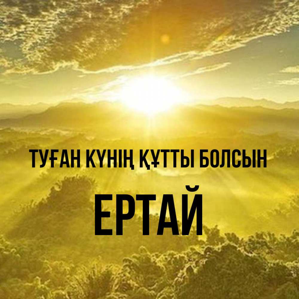 Күн сайын ашық хат с именем, Ертай Туған күнің құтты болсын леса и небо в желтом Онлайн тегін жүктеп алу тілектері бар керемет карта 