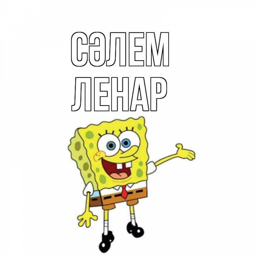 Күн сайын ашық хат с именем, Ленар Сәлем спанч Боб на позитиве Онлайн тегін жүктеп алу тілектері бар керемет карта 