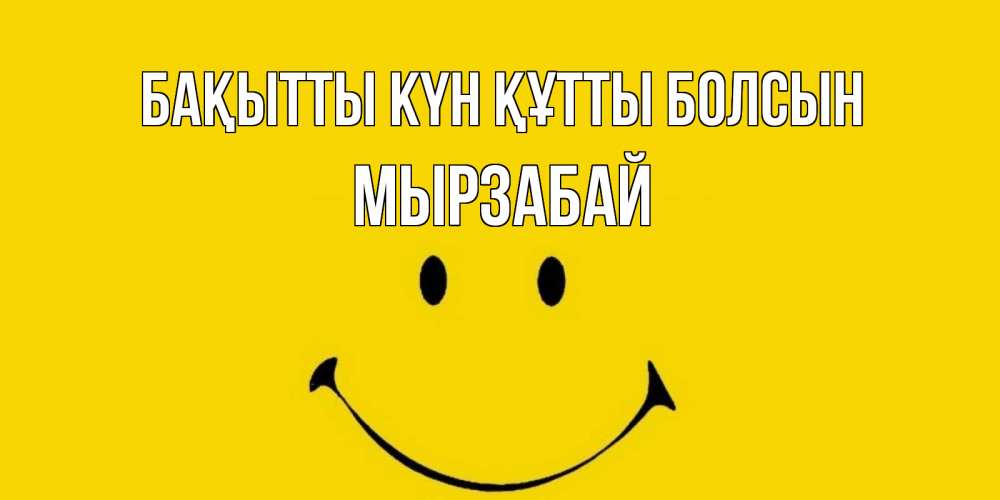 Күн сайын ашық хат с именем, Мырзабай Бақытты күн құтты болсын радость и улыбка Онлайн тегін жүктеп алу тілектері бар керемет карта 