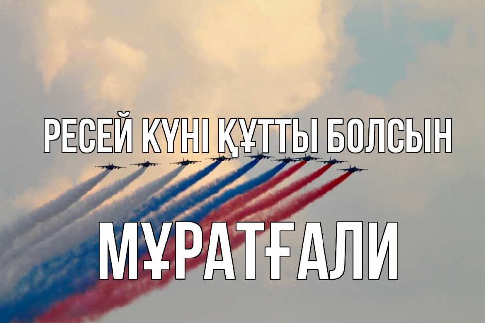 Күн сайын ашық хат с именем, Мұратғали Ресей күні құтты болсын С днем России Онлайн тегін жүктеп алу тілектері бар керемет карта 