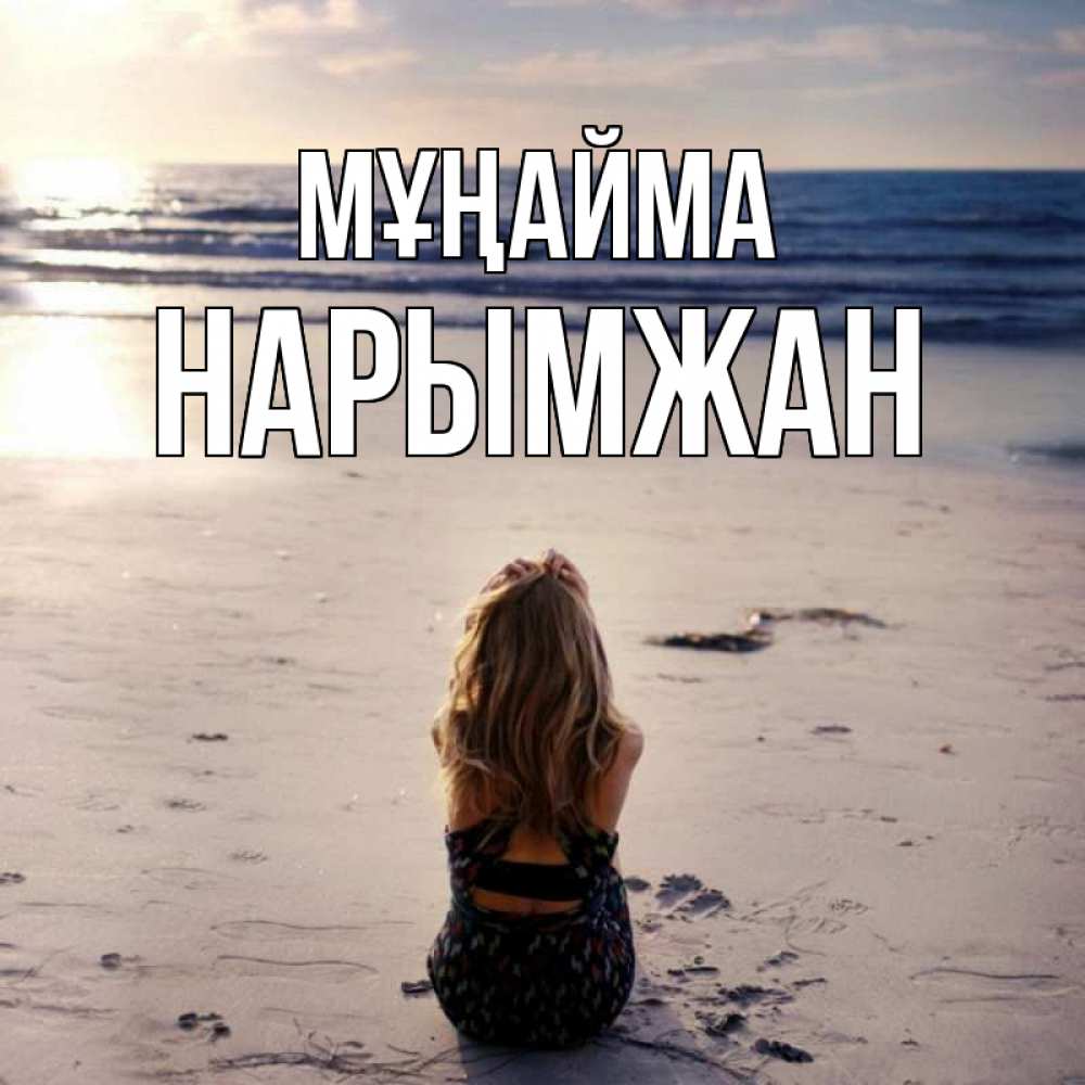 Күн сайын ашық хат с именем, НАРЫМЖАН Мұңайма песочек Онлайн тегін жүктеп алу тілектері бар керемет карта 