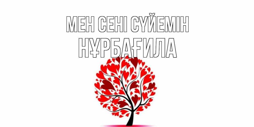 Күн сайын ашық хат с именем, НҰРБАҒИЛА Мен сені сүйемін дерево, листья Онлайн тегін жүктеп алу тілектері бар керемет карта 
