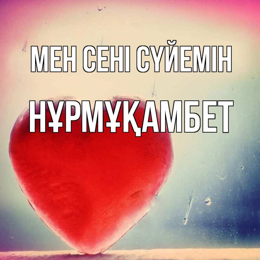 Күн сайын ашық хат с именем, НҰРМҰҚАМБЕТ Мен сені сүйемін красное сердечко Онлайн тегін жүктеп алу тілектері бар керемет карта 