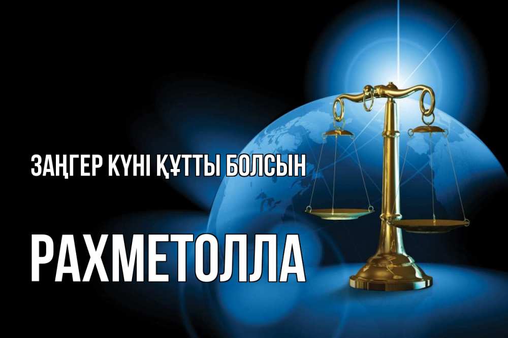 Күн сайын ашық хат с именем, РАХМЕТОЛЛА Заңгер күні құтты болсын с днем юриста Онлайн тегін жүктеп алу тілектері бар керемет карта 