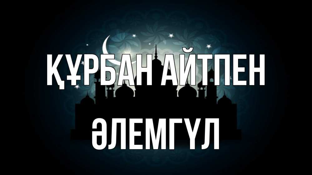 Күн сайын ашық хат с именем, ӘЛЕМГҮЛ Құрбан айтпен мечеть Онлайн тегін жүктеп алу тілектері бар керемет карта 
