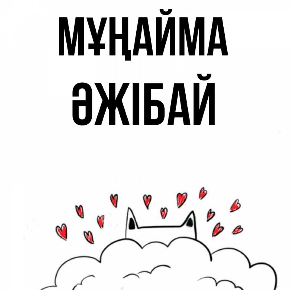 Күн сайын ашық хат с именем, Әжібай Мұңайма облако и ушки котика с сердечками Онлайн тегін жүктеп алу тілектері бар керемет карта 