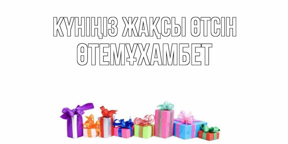 Күн сайын ашық хат с именем, ӨТЕМҰХАМБЕТ Күніңіз жақсы өтсін отличного дня Онлайн тегін жүктеп алу тілектері бар керемет карта 