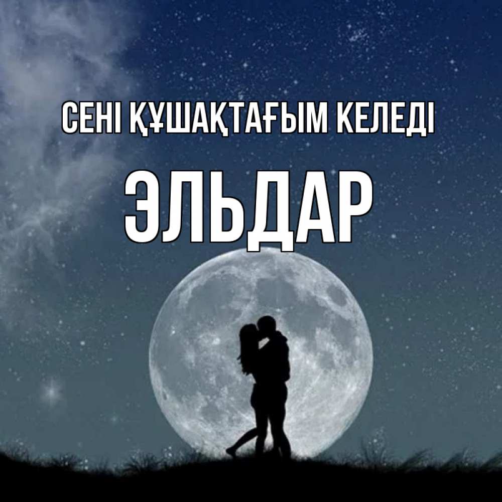 Күн сайын ашық хат с именем, Эльдар сені құшақтағым келеді сладкая парочка Онлайн тегін жүктеп алу тілектері бар керемет карта 