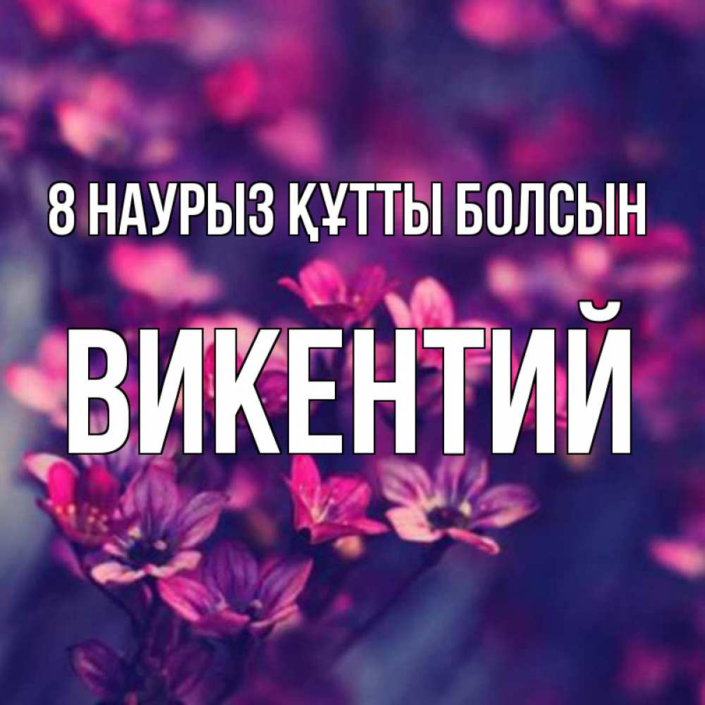 Күн сайын ашық хат с именем, Викентий 8 наурыз құтты болсын небольшие цветы 1 Онлайн тегін жүктеп алу тілектері бар керемет карта 
