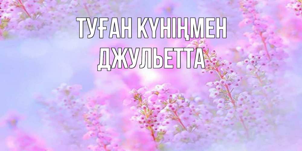 Күн сайын ашық хат с именем, Джульетта Туған күніңмен красивая открытка с мелкими цветами Онлайн тегін жүктеп алу тілектері бар керемет карта 