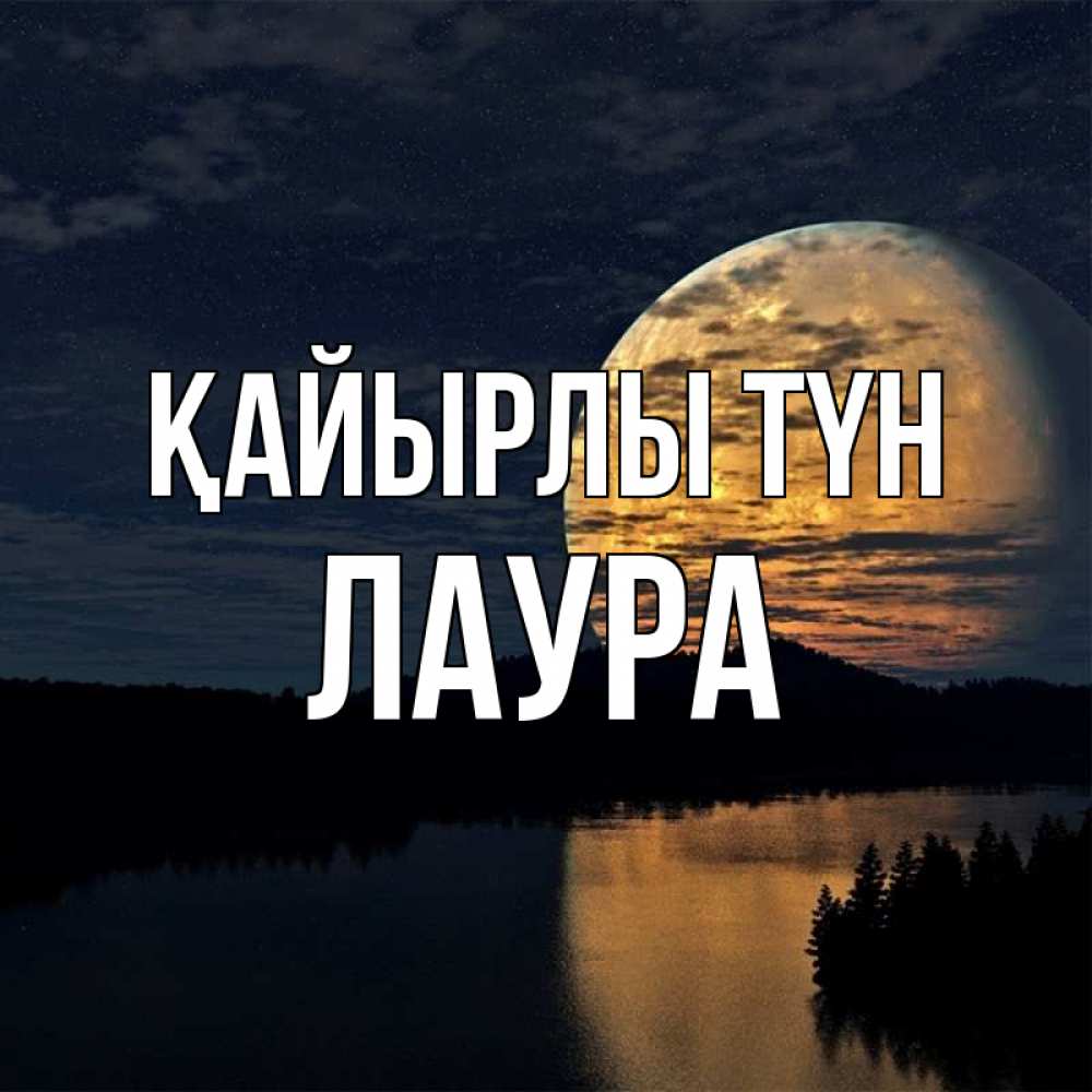 Күн сайын ашық хат с именем, Лаура Қайырлы түн речка Онлайн тегін жүктеп алу тілектері бар керемет карта 