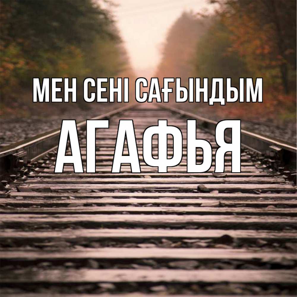 Күн сайын ашық хат с именем, Агафья Мен сені сағындым приезжай Онлайн тегін жүктеп алу тілектері бар керемет карта 