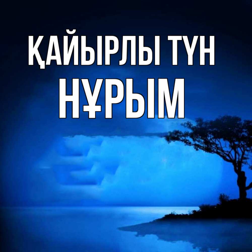 Күн сайын ашық хат с именем, Нұрым Қайырлы түн ночное побережье Онлайн тегін жүктеп алу тілектері бар керемет карта 
