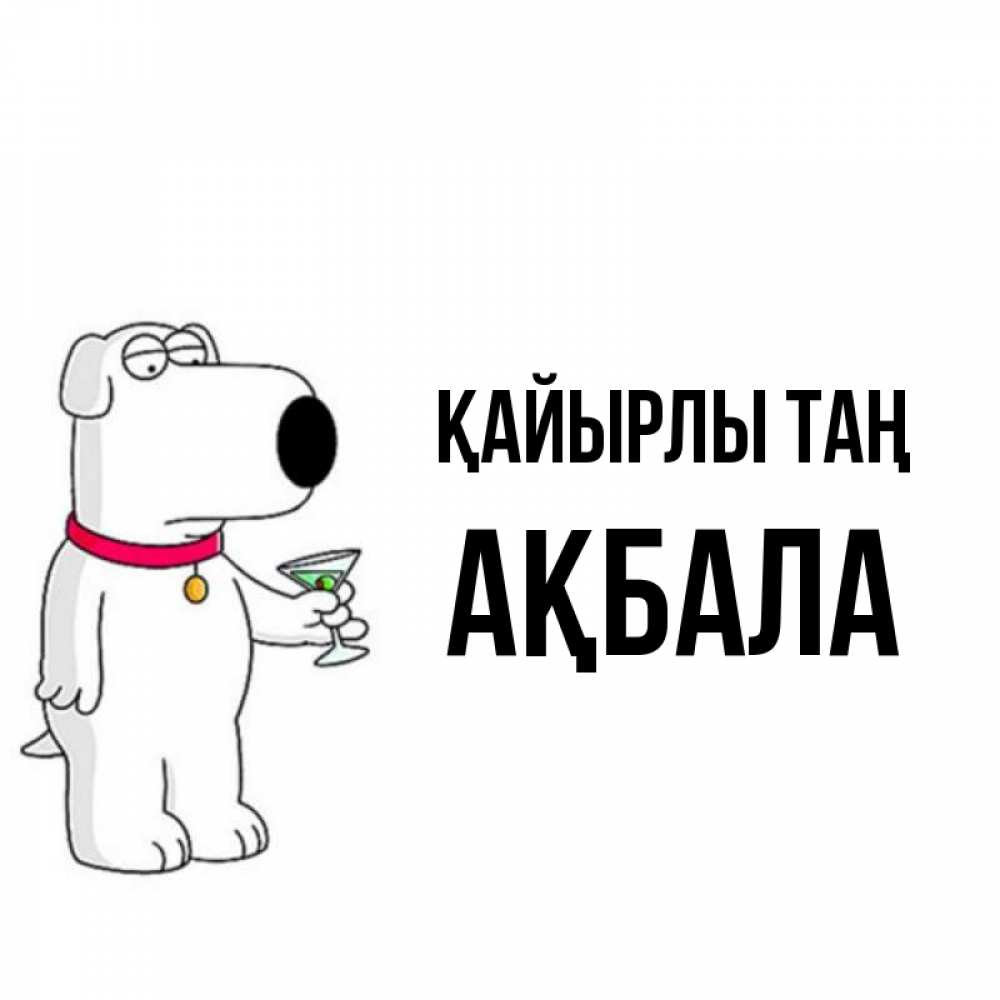 Күн сайын ашық хат с именем, АҚБАЛА Қайырлы таң герои мультфильмов белый пес Онлайн тегін жүктеп алу тілектері бар керемет карта 