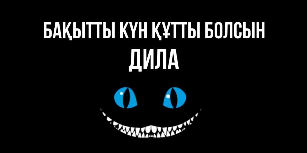 Күн сайын ашық хат с именем, ДИЛА Бақытты күн құтты болсын кот улыбается Онлайн тегін жүктеп алу тілектері бар керемет карта 
