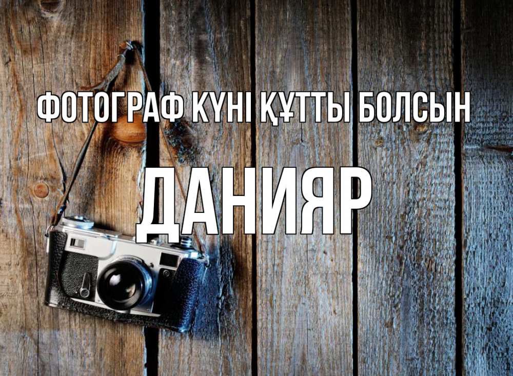 Күн сайын ашық хат с именем, Данияр Фотограф күні құтты болсын с днем фотографа Онлайн тегін жүктеп алу тілектері бар керемет карта 