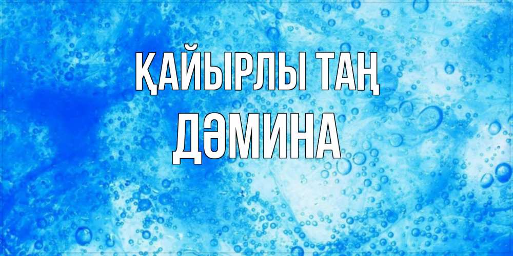 Күн сайын ашық хат с именем, ДӘМИНА Қайырлы таң хорошее утро под водой Онлайн тегін жүктеп алу тілектері бар керемет карта 