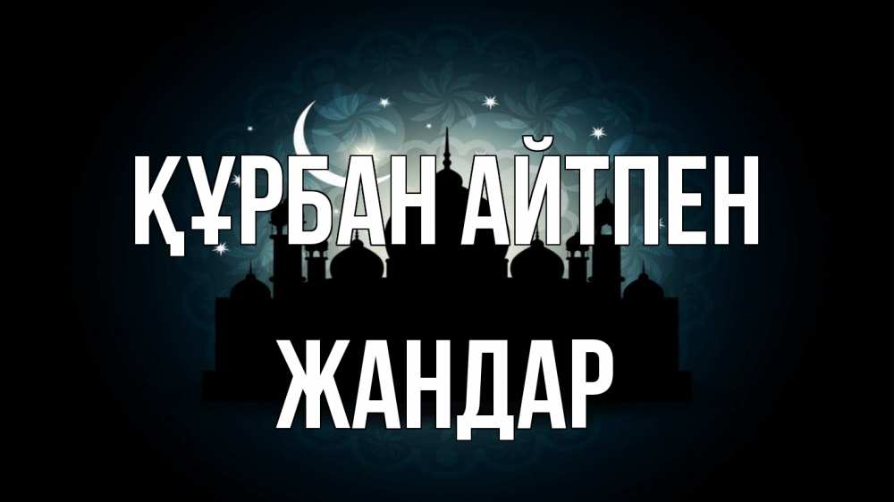 Күн сайын ашық хат с именем, Жандар Құрбан айтпен мечеть Онлайн тегін жүктеп алу тілектері бар керемет карта 