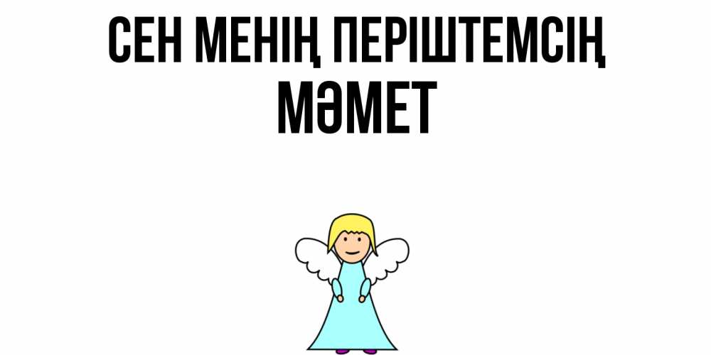 Күн сайын ашық хат с именем, Мәмет Сен менің періштемсің ангел Онлайн тегін жүктеп алу тілектері бар керемет карта 