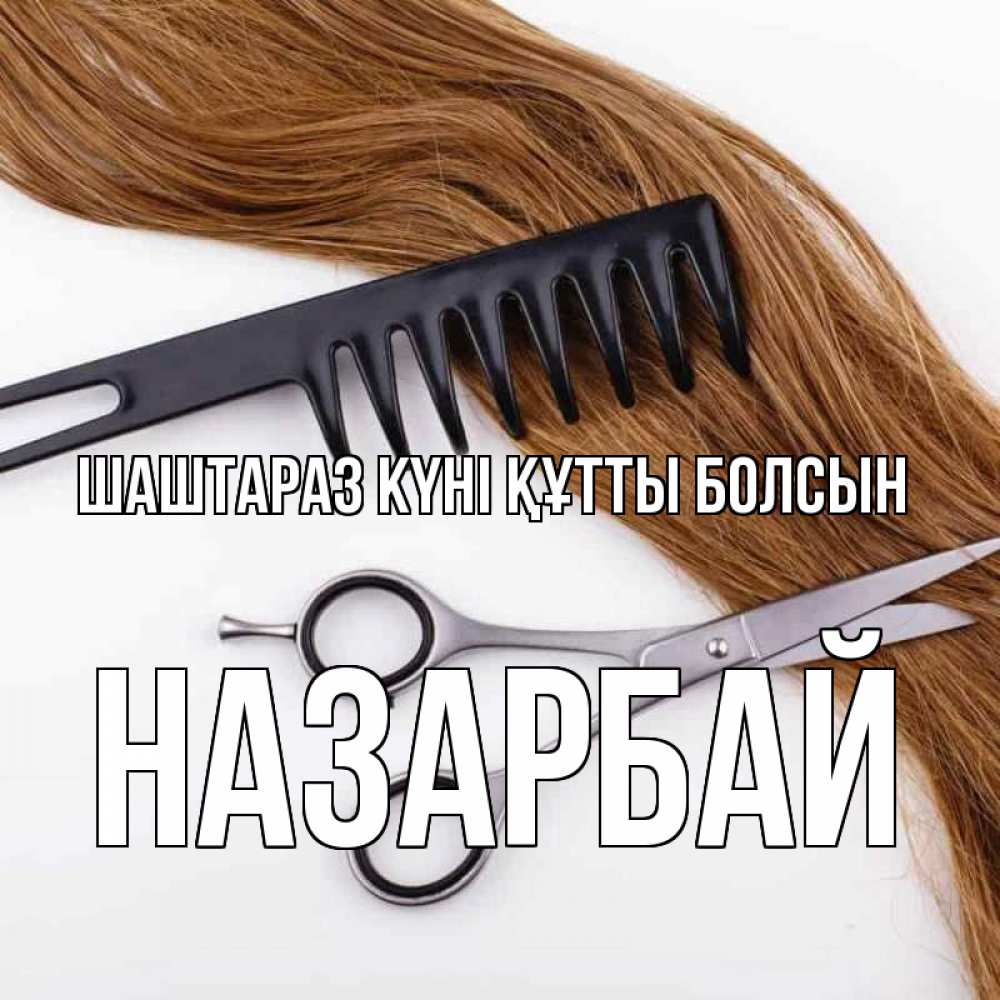 Күн сайын ашық хат с именем, НАЗАРБАЙ Шаштараз күні құтты болсын с днем парикмахера расческа ножницы Онлайн тегін жүктеп алу тілектері бар керемет карта 