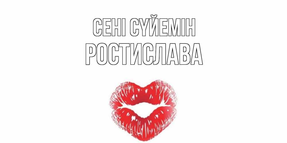 Күн сайын ашық хат с именем, Ростислава Сені сүйемін поцелуй Онлайн тегін жүктеп алу тілектері бар керемет карта 