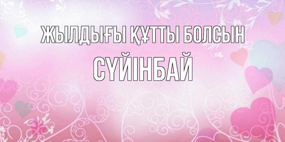 Күн сайын ашық хат с именем, СҮЙІНБАЙ Жылдығы құтты болсын розовые сердечки и узоры Онлайн тегін жүктеп алу тілектері бар керемет карта 