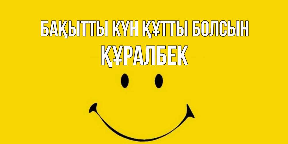 Күн сайын ашық хат с именем, ҚҰРАЛБЕК Бақытты күн құтты болсын радость и улыбка Онлайн тегін жүктеп алу тілектері бар керемет карта 