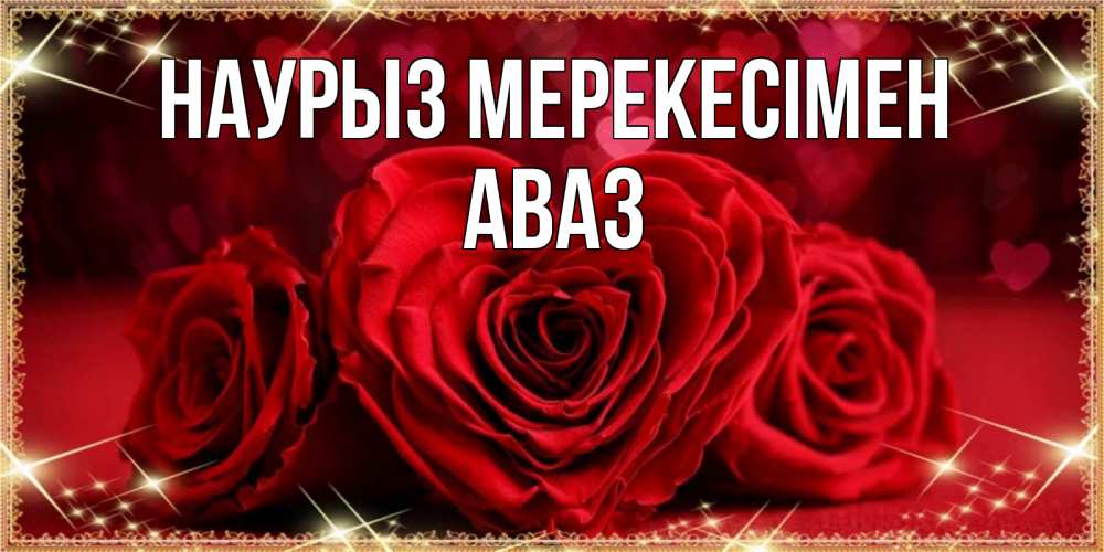 Күн сайын ашық хат с именем, Аваз Наурыз мерекесімен три красные розы Онлайн тегін жүктеп алу тілектері бар керемет карта 