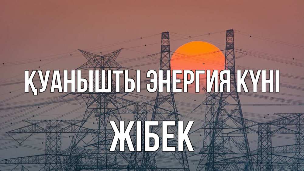 Күн сайын ашық хат с именем, ЖІБЕК Қуанышты энергия күні Закат, энергетика Онлайн тегін жүктеп алу тілектері бар керемет карта 