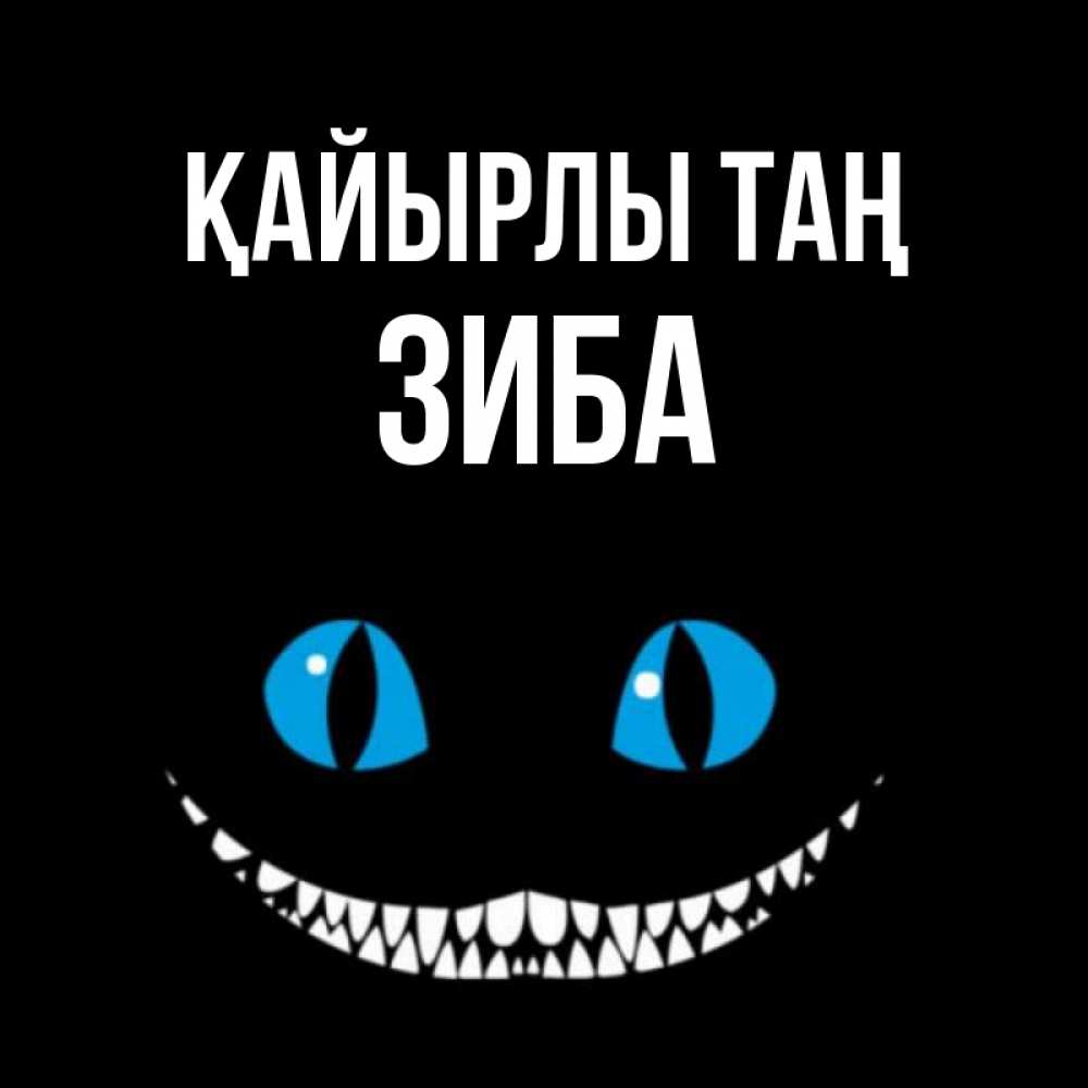Күн сайын ашық хат с именем, ЗИБА Қайырлы таң голубые глаза и зубки Онлайн тегін жүктеп алу тілектері бар керемет карта 