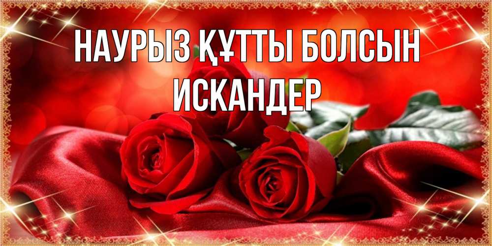 Күн сайын ашық хат с именем, Искандер Наурыз құтты болсын открытка красного цвета с розами на наурыз Онлайн тегін жүктеп алу тілектері бар керемет карта 