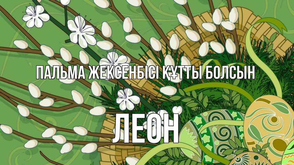 Күн сайын ашық хат с именем, Леон Пальма жексенбісі құтты болсын верба Онлайн тегін жүктеп алу тілектері бар керемет карта 