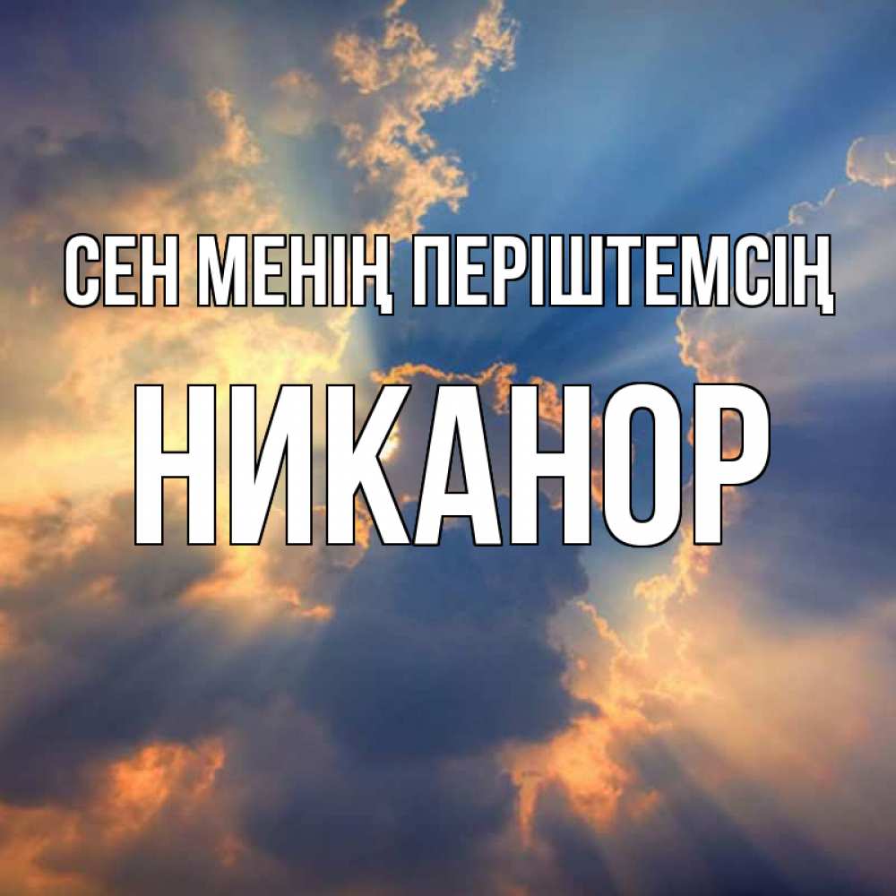 Күн сайын ашық хат с именем, Никанор Сен менің періштемсің ангельский свет сквозь облака Онлайн тегін жүктеп алу тілектері бар керемет карта 