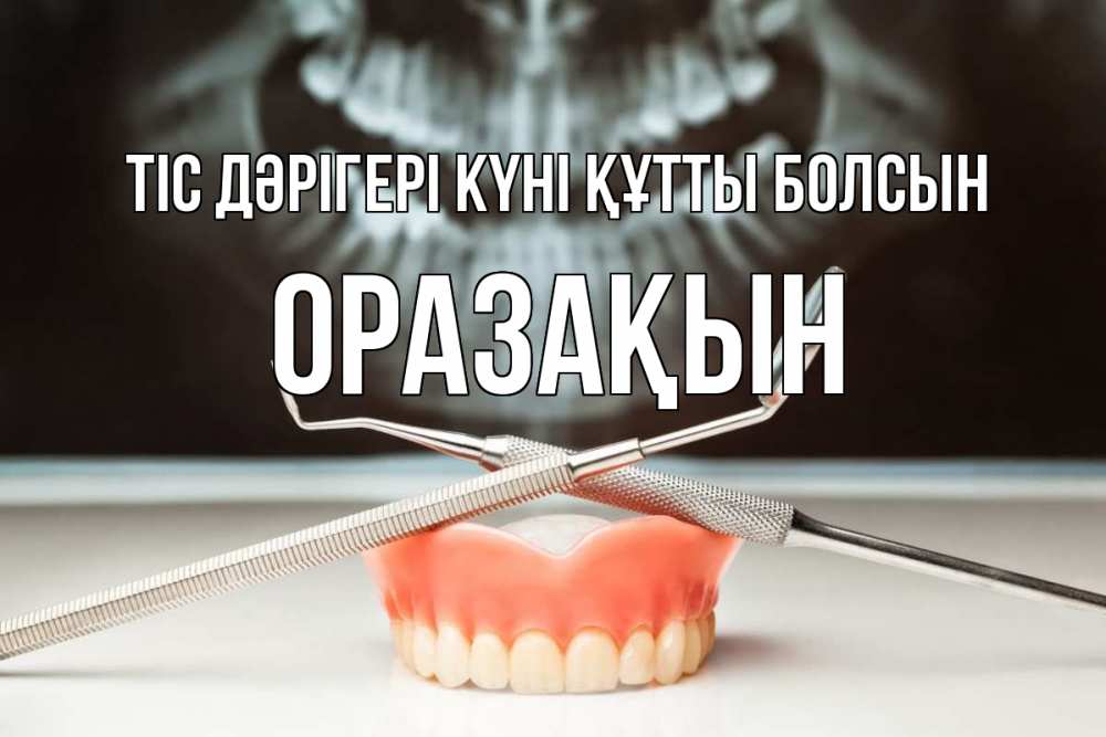 Күн сайын ашық хат с именем, ОРАЗАҚЫН Тіс дәрігері күні құтты болсын с днем стоматолога Онлайн тегін жүктеп алу тілектері бар керемет карта 