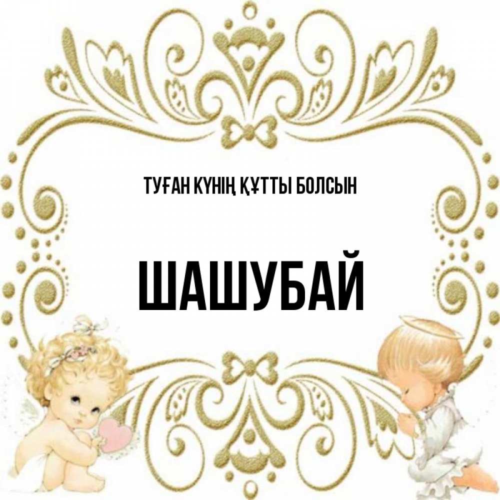 Күн сайын ашық хат с именем, ШАШУБАЙ Туған күнің құтты болсын с именинами поздравляют два красивых ангела. Один с сердечком другой молится Онлайн тегін жүктеп алу тілектері бар керемет карта 
