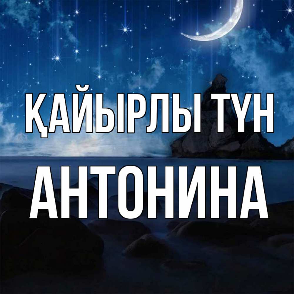 Күн сайын ашық хат с именем, Антонина Қайырлы түн море Онлайн тегін жүктеп алу тілектері бар керемет карта 