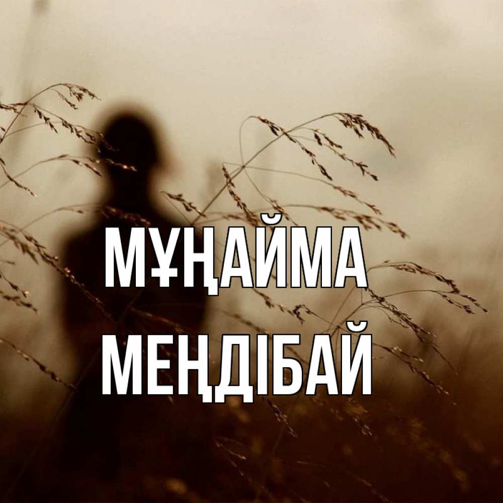Күн сайын ашық хат с именем, МЕҢДІБАЙ Мұңайма грусть Онлайн тегін жүктеп алу тілектері бар керемет карта 