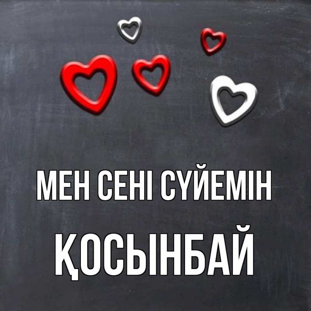 Күн сайын ашық хат с именем, ҚОСЫНБАЙ Мен сені сүйемін сердечки белые и красные Онлайн тегін жүктеп алу тілектері бар керемет карта 